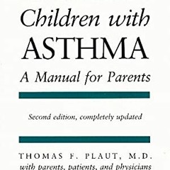 [READ] PDF 📨 Children With Asthma: A Manual for Parents by  Thomas F. Plaut [EBOOK E