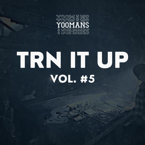YOOMANS Presents - Trn It Up #5