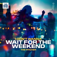 The Pitcher - I Dont Wanna Wait For The Weekend