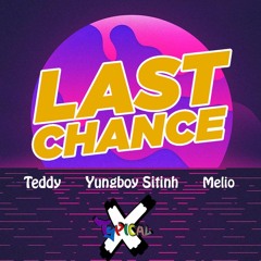 Last Chance - Teddy x Yungboy Sitinh x Melio
