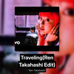 Traveling(Ren Takahashi Edit)