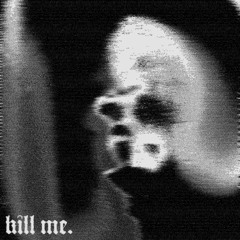 Kill Me (prod. Cheiropter)