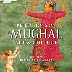 [Get] EPUB KINDLE PDF EBOOK Reflections on Mughal Art & Culture by  Roda Ahluwalia 📮