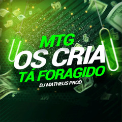MTG - OS CRIA TA FORAGIDO - MATHEUS PROD