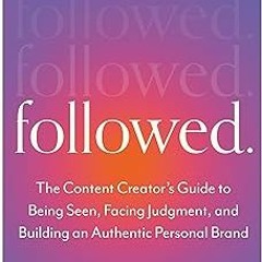 [Access] [EBOOK EPUB KINDLE PDF] Followed: The Content Creator's Guide to Being Seen, Facing Ju