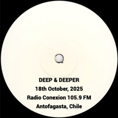Deep & Deeper 18-October-2025 (Radio Conexion 105.9 FM - Antofagasta Chile)