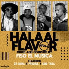Halaal Flavour #044 Mixed & Compiled by Fiso El Musica x Prosoul x Dj Shima x King Tara