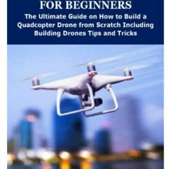 [PDF] Read QUADCOPTER DRONE BUILDING FOR BEGINNERS: The Ultimate Guide on How to Build a Quadcopter