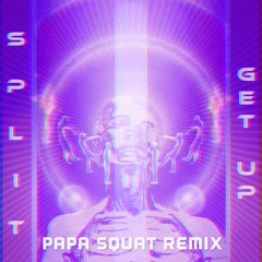 S P L I T - Get Up (PAPA SQUAT Remix)