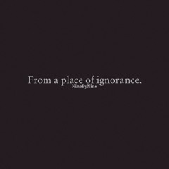 From a place of ignorance.(Acoustic)-NineByNine