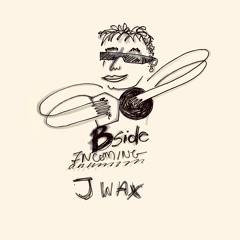Bside Incoming: J Wax