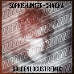 SOPHIE HUNTER - CHACHA (Golden Locust Remix) FREE DL