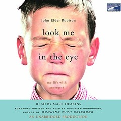 VIEW [PDF EBOOK EPUB KINDLE] Look Me in the Eye: My Life with Asperger's by  John Elder Robison,Mark