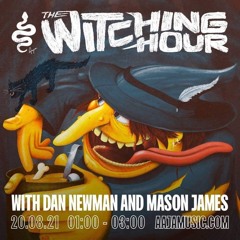 The Witching Hour w/ Dan Newman & Mason James - 29/08/21