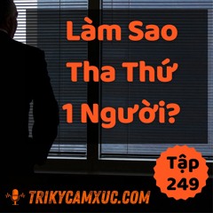 Tập 249: Làm Sao Tha Thứ Một Người?
