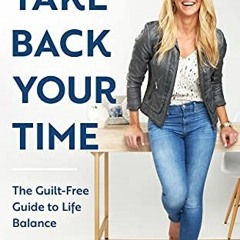 [Download] KINDLE ✏️ Take Back Your Time: The Guilt-Free Guide to Life Balance by  Ch