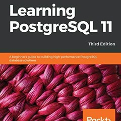 [ACCESS] EPUB 📒 Learning PostgreSQL 11: A beginner's guide to building high-performa
