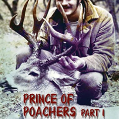 [READ] EBOOK 📙 Prince of Poachers - Part 1: Ex-outlaw deer hunter Charles Beaty tell
