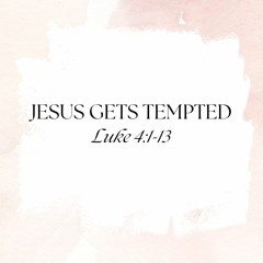 "Jesus Gets Tempted" (Luke 4:1-13)