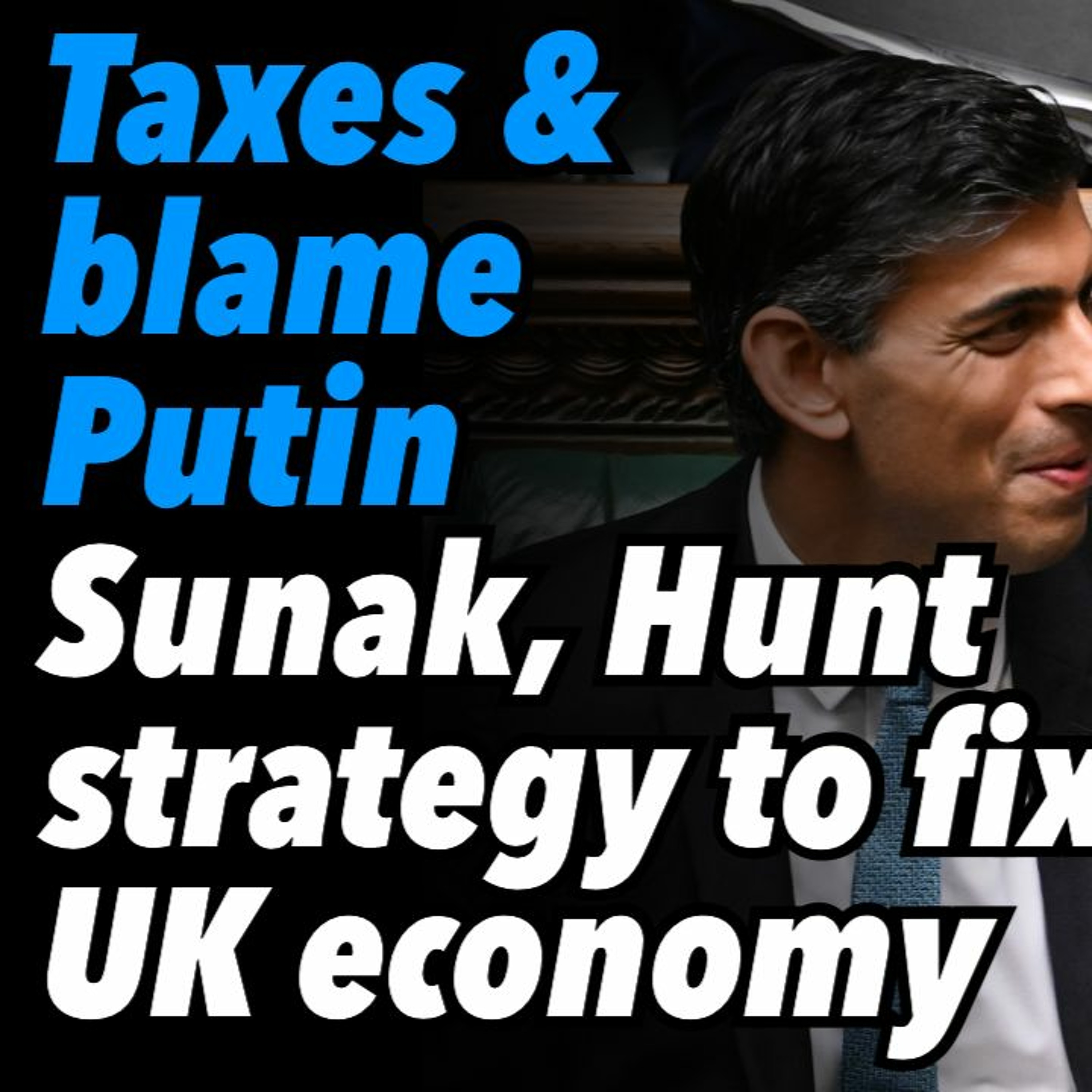 Taxes and blame Putin. Sunak, Hunt strategy to fix UK economy