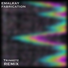 FABRICATION - EMALKAY (TRINKETZ BOOTLEG)