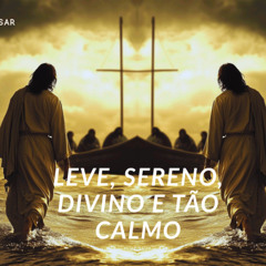 LEVE, SERENO DIVIONO E TÃO CALMO