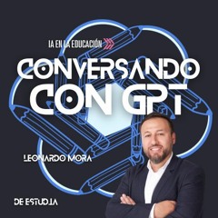 Entrevista a Leonardo Mora - Conversando con GPT Podcast #2