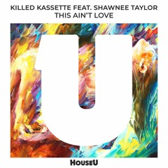 Killed Kassette & Shawnee Taylor - This Ain't Love [HouseU]