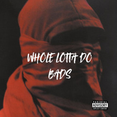 Whole Lotta Do Bads