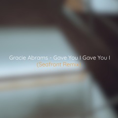 Gracie Abrams - Gave You I Gave You I (Seafront Remix)