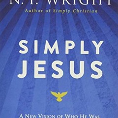 READ [EBOOK EPUB KINDLE PDF] Simply Jesus: A New Vision of Who He Was, What He Did, and Why He Matte