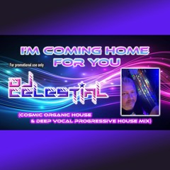 DJ Celestial - I’m Coming Home For You (Cosmic Organic House & Deep Vocal Progressive House Mix)