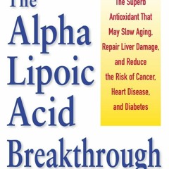 [PDF⚡READ❤ONLINE] Alpha Lipoic Acid Breakthrough: The Superb Antioxidant That May Slow Aging,