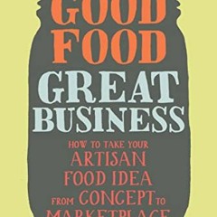 View [KINDLE PDF EBOOK EPUB] Good Food, Great Business: How to Take Your Artisan Food