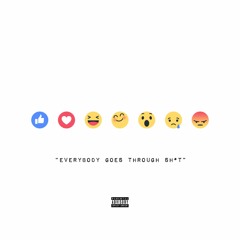 Everybody Goes Through Shit