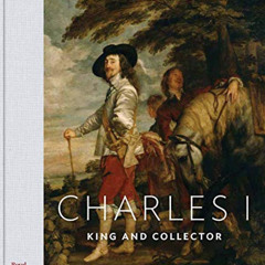 [Get] EPUB 🗃️ Charles I: King and Collector by  Per Rumberg,Desmond Shawe-Taylor,Dav
