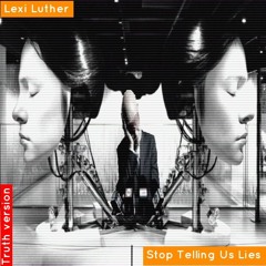 Stop Telling Us Lies (Truth Version)