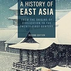 DOWNLOAD A History of East Asia: From the Origins of Civilization to the Twenty-First Century B