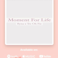 Moment For Life - Dj Byna x Tre Oh Fie