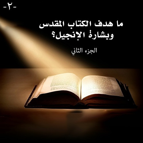 ما هدف الكتاب المقدس وبشارة الإنجيل؟ ... الجزء الثاني