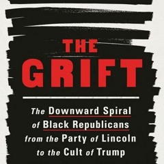 [Download] The Grift: The Downward Spiral of Black Republicans from the Party of Lincoln to the Cult