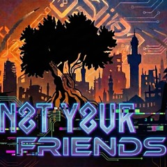 Not Your Friends