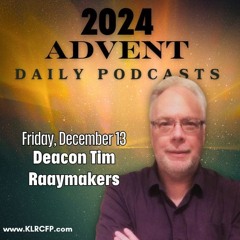 Friday, December 13, 2024: Deacon Tim Raaymakers