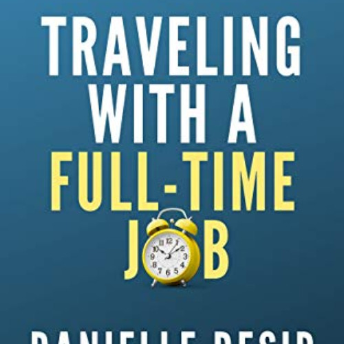 [Get] KINDLE 📍 Traveling With A Full-Time Job: How to Make the Most of Your Time by