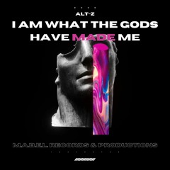 I AM WHAT THE GODS HAVE MADE ME