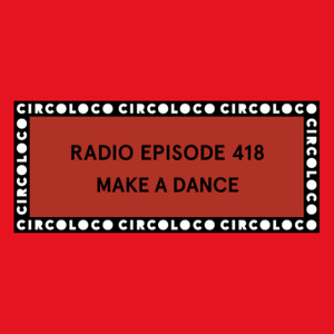 Circoloco Radio 418 -  Make a Dance