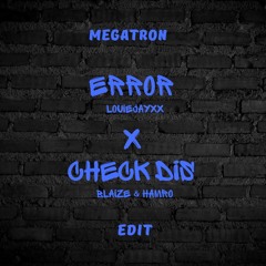Error (Louiejayxx) x Check Dis (Blaize & HAMRO) (Megatron Edit)