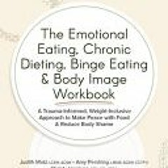 (Download PDF) The Emotional Eating, Chronic Dieting, Binge Eating & Body Image Workbook: A Trauma-I