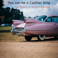 You Can Be A Cadillac King