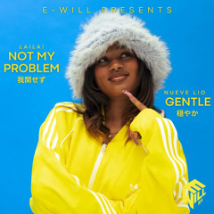 Laila! X Nueve Lio — Not My Problem-Gentle E-will Mashup